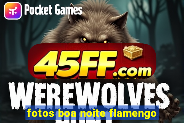 fotos boa noite flamengo